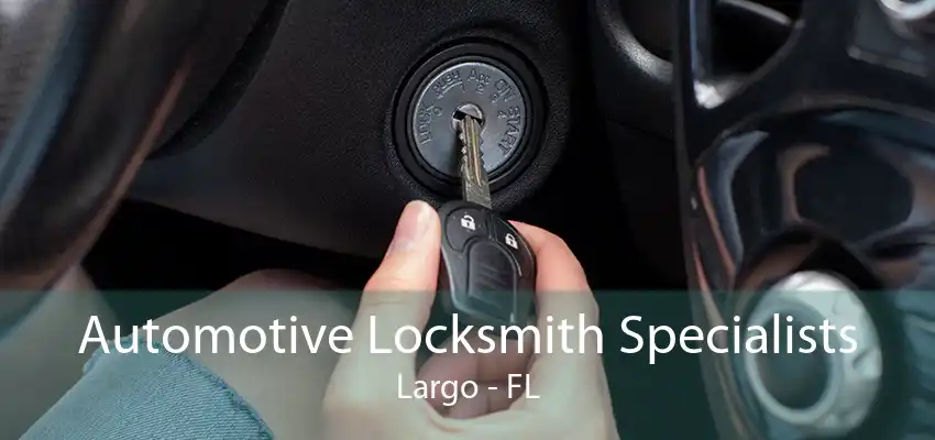 Automotive Locksmith Specialists Largo - FL