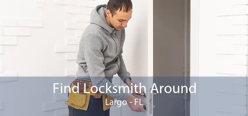 Find Locksmith Around Largo - FL