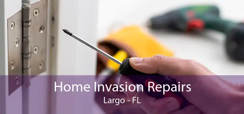 Home Invasion Repairs Largo - FL