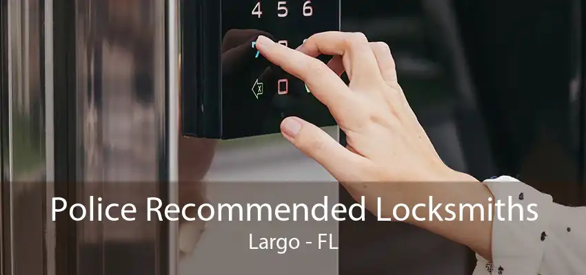 Police Recommended Locksmiths Largo - FL