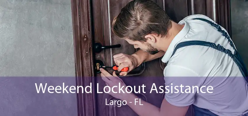 Weekend Lockout Assistance Largo - FL